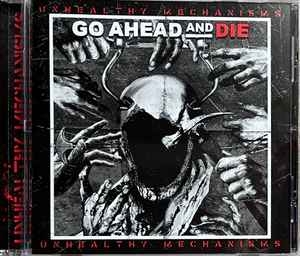 Go Ahead And Die ‎– Unhealthy Mechanisms CD