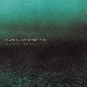 Black Blood Of The Earth - Bleak Light, Fervent Dark CD